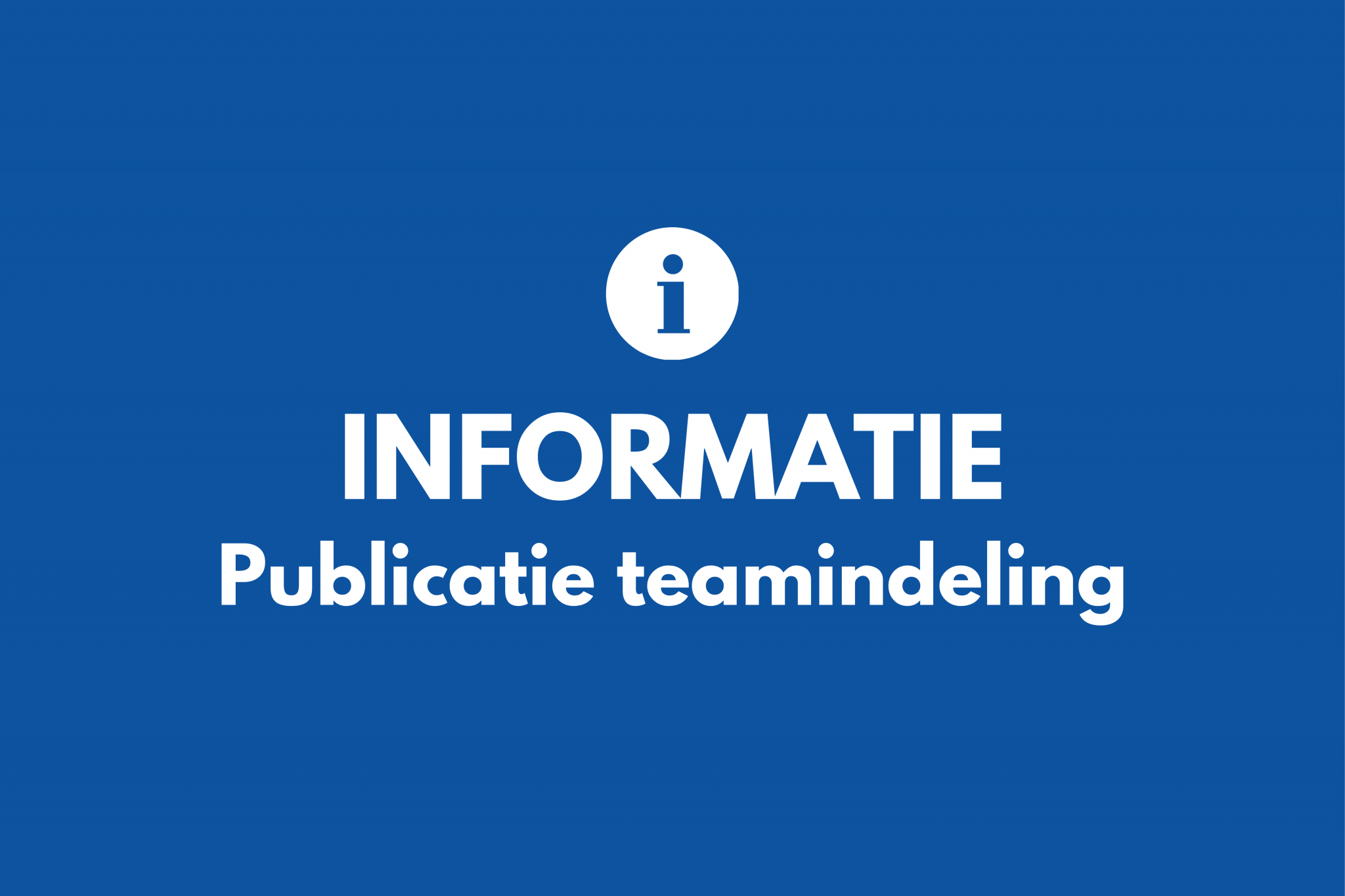Informatie + data omtrent de publicatie van de teamindeling